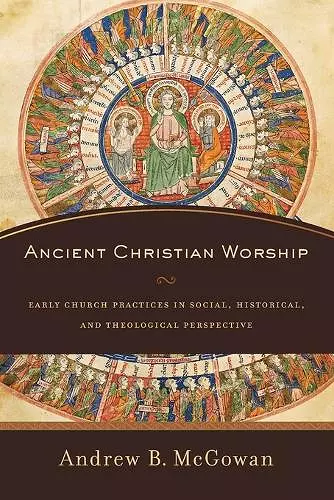 Ancient Christian Worship – Early Church Practices in Social, Historical, and Theological Perspective cover