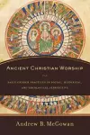 Ancient Christian Worship – Early Church Practices in Social, Historical, and Theological Perspective cover