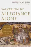 Salvation by Allegiance Alone – Rethinking Faith, Works, and the Gospel of Jesus the King cover