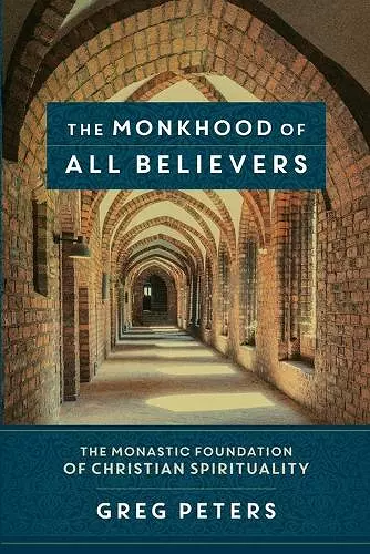 The Monkhood of All Believers – The Monastic Foundation of Christian Spirituality cover