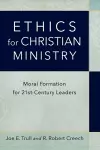 Ethics for Christian Ministry – Moral Formation for Twenty–First–Century Leaders cover