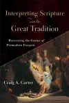 Interpreting Scripture with the Great Tradition – Recovering the Genius of Premodern Exegesis cover