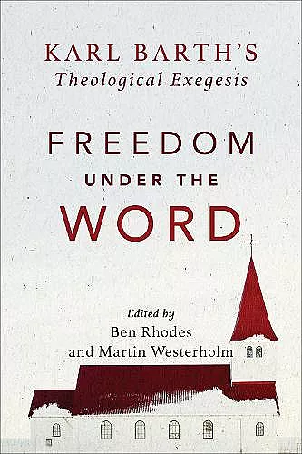Freedom under the Word – Karl Barth`s Theological Exegesis cover