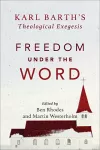 Freedom under the Word – Karl Barth`s Theological Exegesis cover