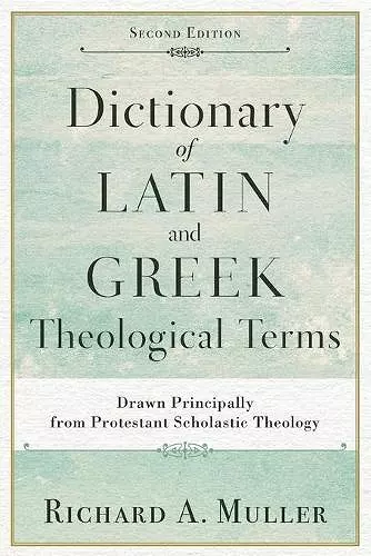 Dictionary of Latin and Greek Theological Terms – Drawn Principally from Protestant Scholastic Theology cover