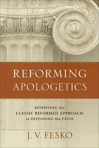 Reforming Apologetics – Retrieving the Classic Reformed Approach to Defending the Faith cover