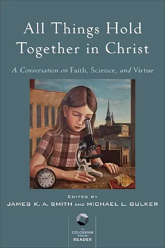 All Things Hold Together in Christ - A Conversation on Faith, Science, and Virtue cover