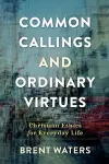 Common Callings and Ordinary Virtues – Christian Ethics for Everyday Life cover