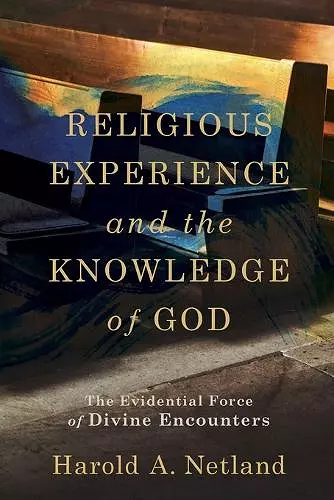 Religious Experience and the Knowledge of God – The Evidential Force of Divine Encounters cover