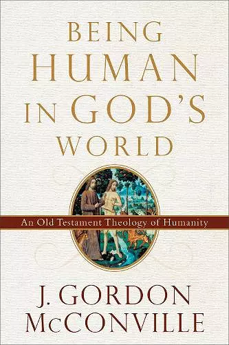 Being Human in God`s World – An Old Testament Theology of Humanity cover