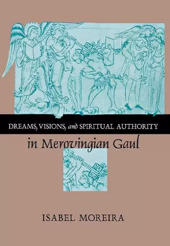 Dreams, Visions, and Spiritual Authority in Merovingian Gaul cover