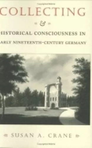 Collecting and Historical Consciousness in Early Nineteenth-Century Germany cover