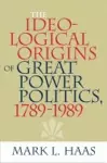 The Ideological Origins of Great Power Politics, 1789–1989 cover