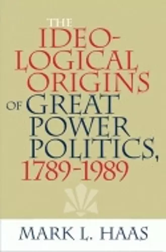 The Ideological Origins of Great Power Politics, 1789–1989 cover