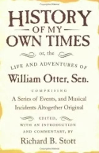 History of My Own Times; or, the Life and Adventures of William Otter, Sen., Comprising a Series of Events, and Musical Incidents Altogether Original cover