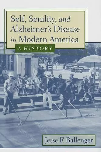 Self, Senility, and Alzheimer's Disease in Modern America cover