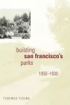 Building San Francisco's Parks, 1850–1930 cover