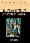 The Life and Afterlife of Isabeau of Bavaria cover