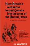 How Britain's Economic, Political, and Military Weakness Forced Canada Into the Arms of the United States cover