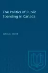 The Politics of Public Spending in Canad cover