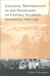 Colonial 'Reformation' in the Highlands of Central Sulawesi Indonesia,1892-1995 cover