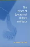 The Politics of Educational Reform in Alberta cover