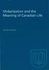 Globalization and the Meaning of Canadian Life cover