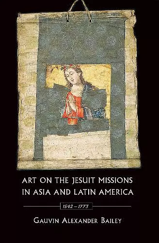 Art on the Jesuit Missions in Asia and Latin America, 1542-1773 cover