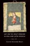 Art on the Jesuit Missions in Asia and Latin America, 1542-1773 cover