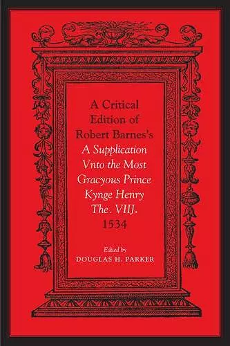 Critical Edition of Robert Barnes's A Supplication Vnto the Most Gracyous Prince Kynge Henry The. VIIJ. 1534 cover