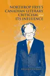 Northrop Frye's Canadian Literary Criticism and Its Influence cover