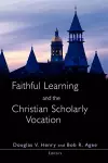 Faithful Learning and the Christian Scholarly Vocation cover
