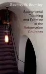 Sacramental Teaching and Practice in the Reformation Churches cover