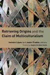 Retrieving Origins and the Claim of Multiculturalism cover