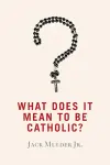 What Does It Mean to Be Catholic? cover