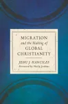 Migration and the Making of Global Christianity cover