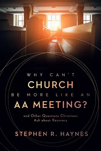 Why Can't Church Be More Like an AA Meeting? cover