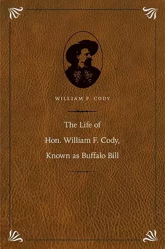 The Life of Hon. William F. Cody, Known as Buffalo Bill cover