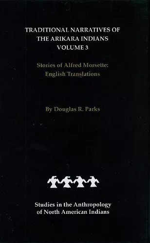 Traditional Narratives of the Arikara Indians, English Translations, Volume 3 cover