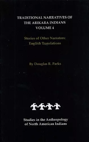 Traditional Narratives of the Arikara Indians, English Translations, Volume 4 cover