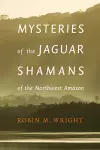 Mysteries of the Jaguar Shamans of the Northwest Amazon cover