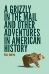 A Grizzly in the Mail and Other Adventures in American History cover