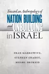 Toward an Anthropology of Nation Building and Unbuilding in Israel cover