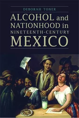 Alcohol and Nationhood in Nineteenth-Century Mexico cover