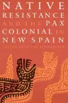 Native Resistance and the Pax Colonial in New Spain cover