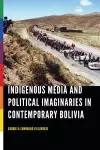 Indigenous Media and Political Imaginaries in Contemporary Bolivia cover