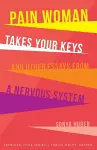 Pain Woman Takes Your Keys, and Other Essays from a Nervous System cover