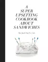 A Super Upsetting Cookbook About Sandwiches cover