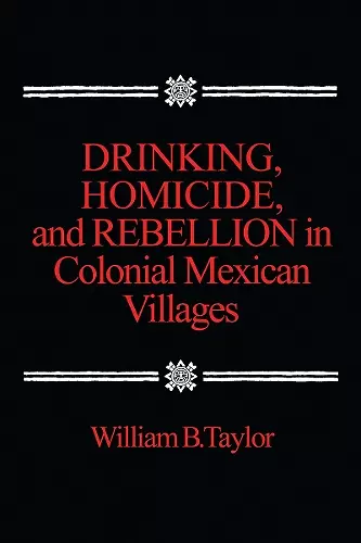 Drinking, Homicide, and Rebellion in Colonial Mexican Villages cover