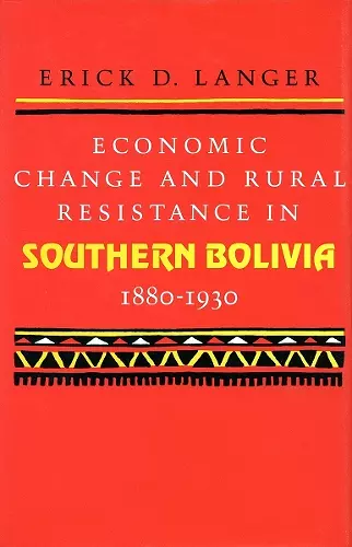 Economic Change and Rural Resistance in Southern Bolivia, 1880-1930 cover